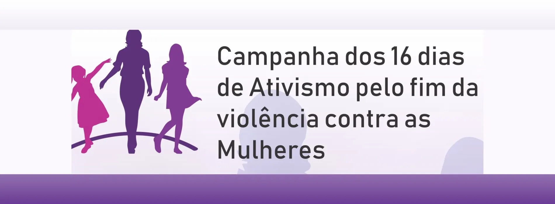 4ª Edição Campanha 16 Dias de Ativismo pelo Fim da Violência contra as Mulheres