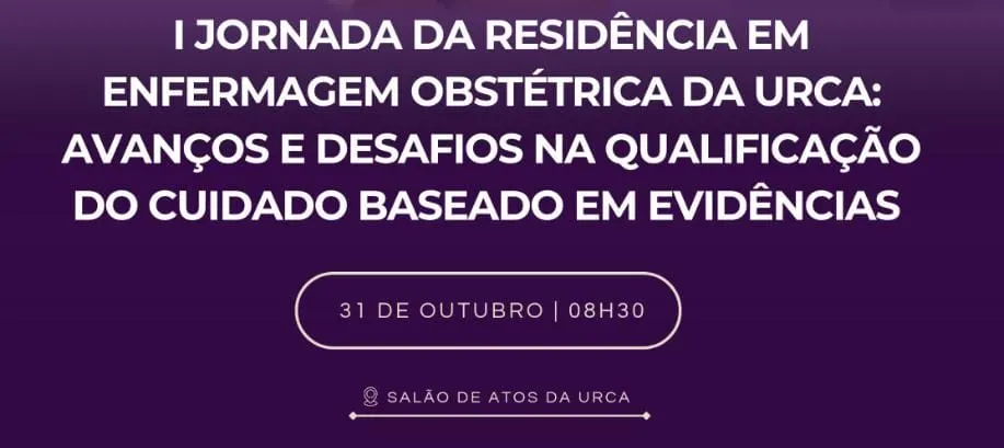 I Jornada da Residência em Enfermagem Obstétrica da URCA: Avanços e desafios na qualificação para o cuidado baseado em evidências