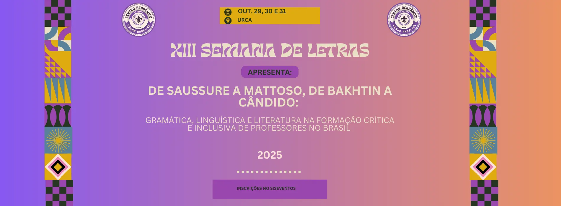 XIII Semana Acadêmica de Letras: De Saussure a Mattoso, de Bakhtin a Cândido: Gramática, Linguística e Literatura na formação crítica e inclusiva de professores